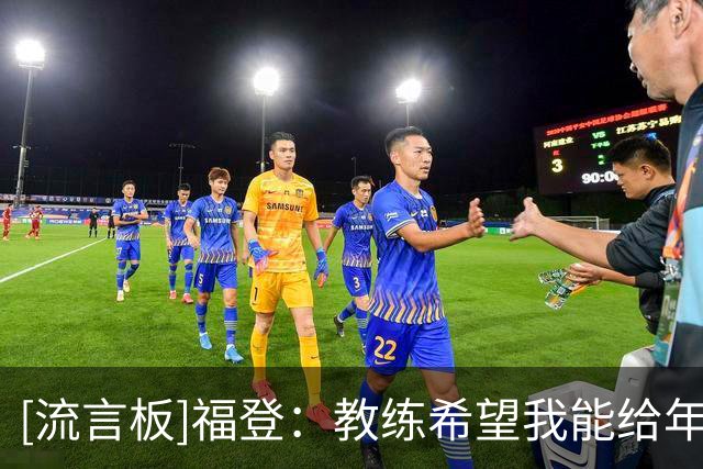 [流言板]福登：教练希望我能给年轻球员做榜样，希望能担任队长之一